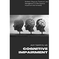 COGNITIVE IMPAIRMENT: DEFINITION, DIAGNOSIS, TREATMENT, AND MANAGEMENT OF MILD COGNITIVE IMPAIRMENT AND DEMENTIA COGNITIVE IMPAIRMENT: DEFINITION, DIAGNOSIS, TREATMENT, AND MANAGEMENT OF MILD COGNITIVE IMPAIRMENT AND DEMENTIA Paperback Kindle