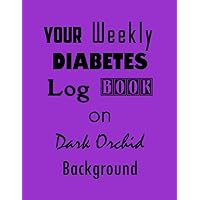 Your Weekly Diabetes Log Book on Dark Orchid Background: Weekly Diabetes Log Book Your Weekly Diabetes Log Book on Dark Orchid Background: Weekly Diabetes Log Book Paperback