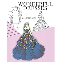 Wonderful Dress Coloring Book: 30 Colouring Pages High-Quality Designs With Beautiful Women In Ball Dresses, Evening Gowns, Wedding Dresses For Girls And Aduts ,Belly Dancing Fashion