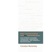Risk Communication and Miscommunication: Case Studies in Science, Technology, Engineering, Government, and Community Organizations Risk Communication and Miscommunication: Case Studies in Science, Technology, Engineering, Government, and Community Organizations Paperback Kindle