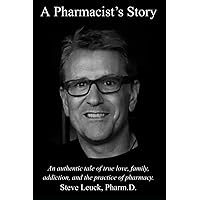 A Pharmacist's Story: An authentic tale of true love, family, addiction, and the practice of pharmacy. A Pharmacist's Story: An authentic tale of true love, family, addiction, and the practice of pharmacy. Paperback Kindle Hardcover