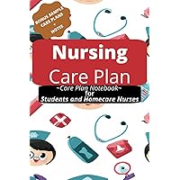 Nursing Care Plan: Care Planning Notebook: For Nursing Students and Home Care Nurses