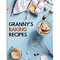 Granny's Baking Recipes: Blank Recipe Book to Write In 101 of Your Favourite, Special and Personalized Recipes. Useful Journal Organizer Gift for Home and Kitchen