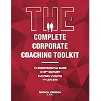 The Complete Corporate Coaching Toolkit: The Quintessential Guide for 21st Century Business Coaches and Leaders The Complete Corporate Coaching Toolkit: The Quintessential Guide for 21st Century Business Coaches and Leaders Paperback Kindle Hardcover