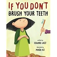 If You Don't Brush Your Teeth: (A Silly Bedtime Story About Parenting a Strong-Willed Child and How to Discipline in a Fun and Loving Way) If You Don't Brush Your Teeth: (A Silly Bedtime Story About Parenting a Strong-Willed Child and How to Discipline in a Fun and Loving Way) Paperback Kindle Hardcover