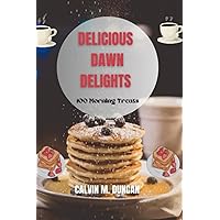 Delicious Dawn Delights: 100 morning treats (Foods And Recipes) Delicious Dawn Delights: 100 morning treats (Foods And Recipes) Paperback Kindle