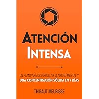Atención Intensa: Un plan para desarrollar claridad mental y una concentración sólida en 7 días (Colección Productividad) (Spanish Edition)