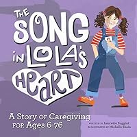 The Song in Lola's Heart: A story about caregiving from 6 to 76 The Song in Lola's Heart: A story about caregiving from 6 to 76 Paperback