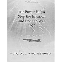 Air Power Helps Stop the Invasion and End the War 1972 (The Air Force in Southeast Asia) Air Power Helps Stop the Invasion and End the War 1972 (The Air Force in Southeast Asia) Paperback