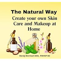 The Natural Way: Create your own Skin Care and Makeup at Home: DIY Makeup and Skin Care for Healthy Radiant Skin