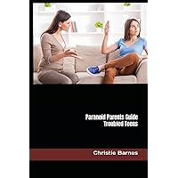 Paranoid Parents Guide: Troubled Teens Paranoid Parents Guide: Troubled Teens Paperback