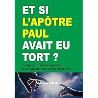ET SI L'APÔTRE PAUL AVAIT EU TORT?: L'origine du mensonge qu'on nous sert depuis plus de 2000 ans (French Edition)