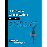 AJCC Cancer Staging System: Neuroendocrine Tumors of the Colon and Rectum (Version 9 of the AJCC Cancer Staging System) AJCC Cancer Staging System: Neuroendocrine Tumors of the Colon and Rectum (Version 9 of the AJCC Cancer Staging System) Kindle Paperback