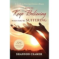 How to Keep Believing When You're Suffering: A Guide to Braving Chronic Illness How to Keep Believing When You're Suffering: A Guide to Braving Chronic Illness Paperback Hardcover