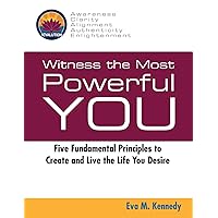 Witness the Most Powerful YOU: Five Fundamental Principles to Create and Live the Life You Desire Witness the Most Powerful YOU: Five Fundamental Principles to Create and Live the Life You Desire Paperback Kindle