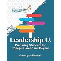 Leadership U: Preparing Students for College, Career, and Beyond: Grades 9–10 Workbook Leadership U: Preparing Students for College, Career, and Beyond: Grades 9–10 Workbook Paperback