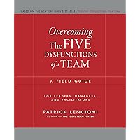 Overcoming the Five Dysfunctions of a Team: A Field Guide for Leaders, Managers, and Facilitators Overcoming the Five Dysfunctions of a Team: A Field Guide for Leaders, Managers, and Facilitators Paperback Kindle Audible Audiobook Audio CD