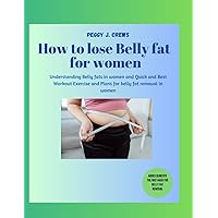 How to lose Belly fat for women: Understanding Belly fats in women and Quick and Best Workout Exercise and Plans for belly fat removal in women How to lose Belly fat for women: Understanding Belly fats in women and Quick and Best Workout Exercise and Plans for belly fat removal in women Paperback Kindle