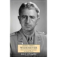 General Albert C. Wedemeyer: America’s Unsung Strategist in World War II (Leadership in Action) General Albert C. Wedemeyer: America’s Unsung Strategist in World War II (Leadership in Action) Hardcover Kindle Paperback