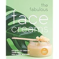 The Fabulous Face Creams: Recipes to Create Your Best Self-care Routine The Fabulous Face Creams: Recipes to Create Your Best Self-care Routine Paperback
