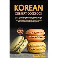 Korean Dessert Cookbook: 300+ Recipes with A Delicious Journey through Korean Desserts-Discover the Art of Korean Dessert Making with Step-by-Step Recipes, Insider Tips, and Classic Favorites Cookbook Korean Dessert Cookbook: 300+ Recipes with A Delicious Journey through Korean Desserts-Discover the Art of Korean Dessert Making with Step-by-Step Recipes, Insider Tips, and Classic Favorites Cookbook Paperback Kindle