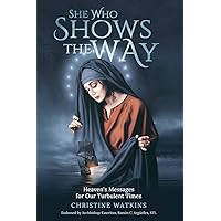 She Who Shows the Way: Heaven's Messages for Our Turbulent Times She Who Shows the Way: Heaven's Messages for Our Turbulent Times Paperback Audible Audiobook Audio CD