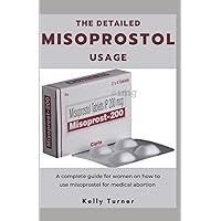 THE DETAILED MISOPROSTOL USAGE: A complete guide for women on how to use misoprostol for medical medication