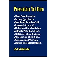 Prevention Not Cure: Cancer in Remission. Reversing Type 2 Diabetes. Ozone & Long Covid Lung Disease. Fenbendazole & Ivermectin. Intermittent Fasting. Calcium Heart Score.. Prevention Not Cure: Cancer in Remission. Reversing Type 2 Diabetes. Ozone & Long Covid Lung Disease. Fenbendazole & Ivermectin. Intermittent Fasting. Calcium Heart Score.. Paperback Kindle