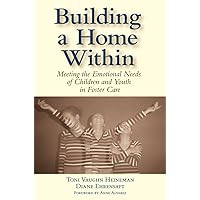 Building a Home Within: Meeting the Emotional Needs of Children and Youth in Foster Care Building a Home Within: Meeting the Emotional Needs of Children and Youth in Foster Care Paperback