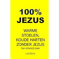 100% JEZUS: WARME STOELEN, KOUDE HARTEN ZONDER JEZUS (Een christelijk boek Book 16) (Dutch Edition) 100% JEZUS: WARME STOELEN, KOUDE HARTEN ZONDER JEZUS (Een christelijk boek Book 16) (Dutch Edition) Kindle Paperback Hardcover