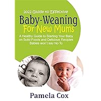 2022 Guide to Effective Baby-Weaning for New Mums: A Healthy Guide to Starting your Baby on Solid foods and delicious recipes babies won’t say No to 2022 Guide to Effective Baby-Weaning for New Mums: A Healthy Guide to Starting your Baby on Solid foods and delicious recipes babies won’t say No to Kindle Hardcover Paperback