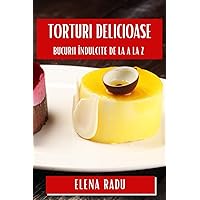 Torturi Delicioase: Bucurii Îndulcite de la A la Z (Romanian Edition) Torturi Delicioase: Bucurii Îndulcite de la A la Z (Romanian Edition) Paperback