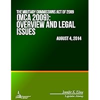 The Military Commissions Act of 2009 (MCA 2009): Overview and Legal Issues The Military Commissions Act of 2009 (MCA 2009): Overview and Legal Issues Paperback Kindle