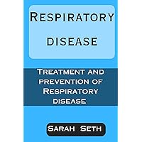 RESPIRATORY DISEASE : TREATMENT AND PREVENTION OF RESPIRATORY DISEASE RESPIRATORY DISEASE : TREATMENT AND PREVENTION OF RESPIRATORY DISEASE Kindle Paperback