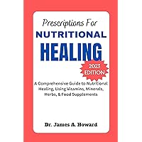 Prescription For Nutritional Healing 2023 Edition: A Comprehensive Guide to Nutritional Healing, Using Vitamins, Minerals, Herbs, & Food Supplements Prescription For Nutritional Healing 2023 Edition: A Comprehensive Guide to Nutritional Healing, Using Vitamins, Minerals, Herbs, & Food Supplements Kindle Paperback