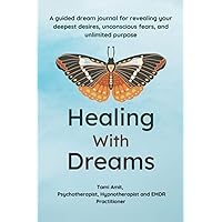 Healing with Dreams: A guided dream journal for revealing your deepest desires, unconscious fears, and unlimited life purpose Healing with Dreams: A guided dream journal for revealing your deepest desires, unconscious fears, and unlimited life purpose Paperback