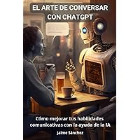 El arte de conversar con ChatGpt: Cómo mejorar tus habilidades comunicativas con la ayuda de la IA (Spanish Edition) El arte de conversar con ChatGpt: Cómo mejorar tus habilidades comunicativas con la ayuda de la IA (Spanish Edition) Kindle Paperback