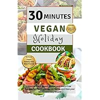 30 Minutes Vegan Holiday Cookbook: Festive Plant-based Gluten and Diary-free Recipes for Thanksgiving, Christmas and New year (Quick and Easy Meals for Family and Friends))