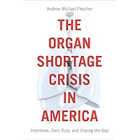 The Organ Shortage Crisis in America: Incentives, Civic Duty, and Closing the Gap The Organ Shortage Crisis in America: Incentives, Civic Duty, and Closing the Gap Kindle Paperback Hardcover