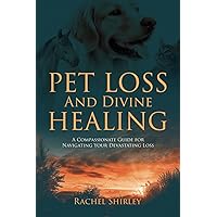 Pet Loss And Divine Healing: A Compassionate Guide For Navigating Your Devastating Loss Pet Loss And Divine Healing: A Compassionate Guide For Navigating Your Devastating Loss Paperback Kindle Hardcover