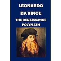 Leonardo da Vinci: The Renaissance Polymath (Biographies) Leonardo da Vinci: The Renaissance Polymath (Biographies) Kindle Paperback