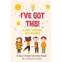 I've Got This!: A Daily Journal for Children to Build a Healthy Emotional Mindset