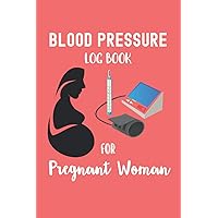 Blood Pressure Log Book For Pregnant Woman: Log book 120 pages 6x9 gift for pregnant woman suffering hypertension, blood pressure machine to check ... blood pressure log book for pregnant woman