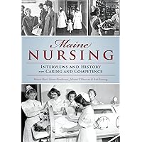 Maine Nursing: Interviews and History on Caring and Competence Maine Nursing: Interviews and History on Caring and Competence Paperback Kindle Hardcover