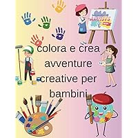 colora e crea: avventure creative per bambini: emergersi nel mondo dei colori (Italian Edition)