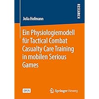 Ein Physiologiemodell für Tactical Combat Casualty Care Training in mobilen Serious Games (German Edition) Ein Physiologiemodell für Tactical Combat Casualty Care Training in mobilen Serious Games (German Edition) Hardcover