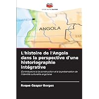 L'histoire de l'Angola dans la perspective d'une historiographie intégrative: Contributions à la construction et à la préservation de l'identité culturelle angolaise (French Edition)