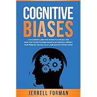 Cognitive Biases: A Fascinating Look into Human Psychology and What You Can Do to Avoid Cognitive Dissonance, Improve Your Problem-Solving Skills, and Make Better Decisions Cognitive Biases: A Fascinating Look into Human Psychology and What You Can Do to Avoid Cognitive Dissonance, Improve Your Problem-Solving Skills, and Make Better Decisions Paperback Kindle Hardcover
