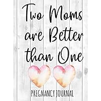 Two Moms Are Better Than One: Lesbian Pregnancy Journal for Mommies - Best Week by Week Diary Book With Prenatal Checklists, Guided Prompts, Love Letters to Baby, and Much More Two Moms Are Better Than One: Lesbian Pregnancy Journal for Mommies - Best Week by Week Diary Book With Prenatal Checklists, Guided Prompts, Love Letters to Baby, and Much More Hardcover Paperback