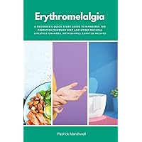 Erythromelalgia: A Beginner's Quick Start Guide to Managing the Condition Through Diet and Other Natural Lifestyle Changes, With Sample Curated Recipes Erythromelalgia: A Beginner's Quick Start Guide to Managing the Condition Through Diet and Other Natural Lifestyle Changes, With Sample Curated Recipes Paperback Kindle